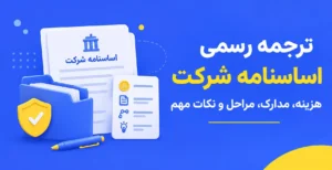 ترجمه رسمی اساسنامه شرکت؛ هزینه، مدارک، مراحل و نکات مهم